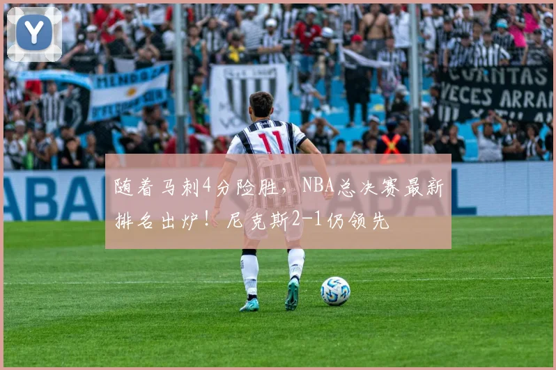 随着马刺4分险胜，NBA总决赛最新排名出炉！尼克斯2-1仍领先