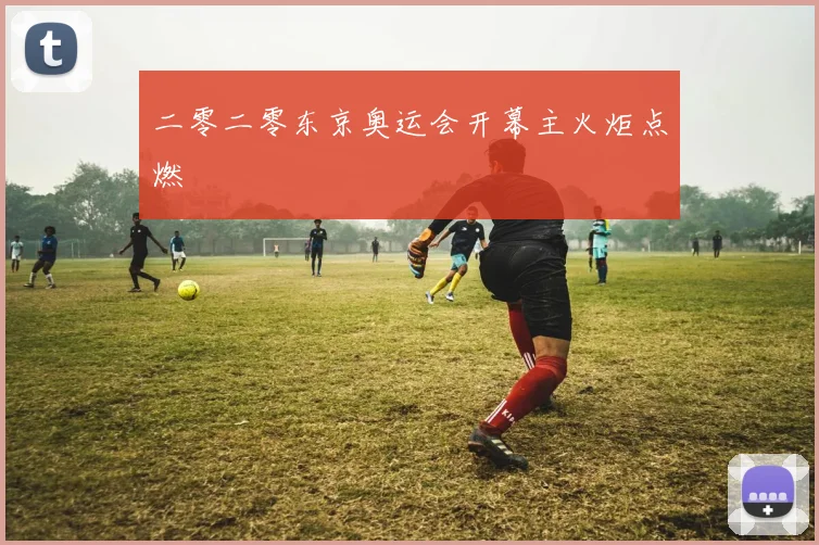 二零二零东京奥运会开幕主火炬点燃