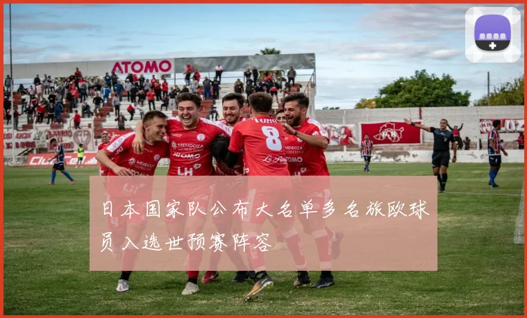 日本国家队公布大名单多名旅欧球员入选世预赛阵容