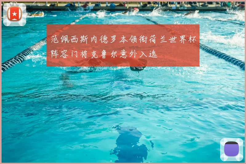 范佩西斯内德罗本领衔荷兰世界杯阵容门将克鲁尔意外入选