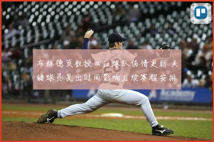 布林德莫教授回应球队伤情更新 关键球员复出时间影响后续赛程安排