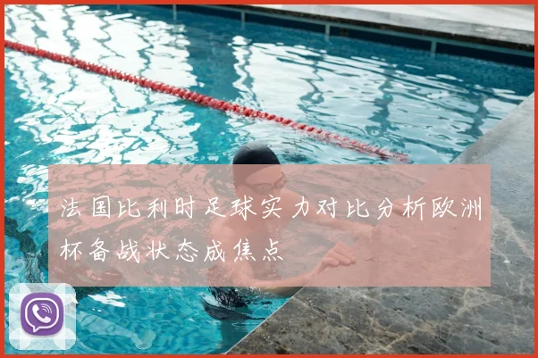 法国比利时足球实力对比分析欧洲杯备战状态成焦点