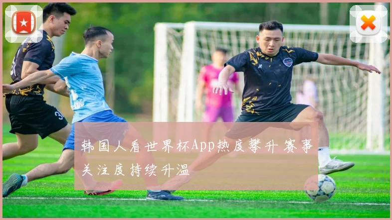 韩国人看世界杯App热度攀升 赛事关注度持续升温