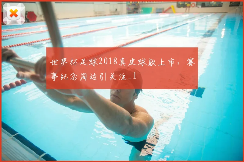 世界杯足球2018真皮球款上市,赛事纪念周边引关注_1