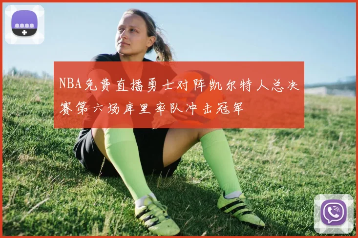 NBA免费直播勇士对阵凯尔特人总决赛第六场库里率队冲击冠军
