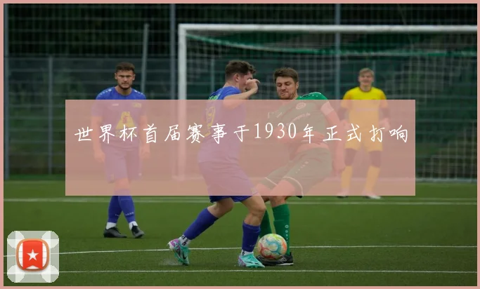 世界杯首届赛事于1930年正式打响