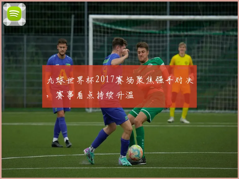 九球世界杯2017赛场聚焦强手对决，赛事看点持续升温