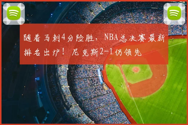 随着马刺4分险胜,NBA总决赛最新排名出炉!尼克斯2-1仍领先